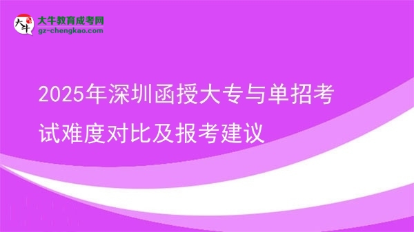 2025年深圳函授大專與單招考試難度對(duì)比及報(bào)考建議圖片