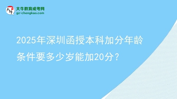 2025年深圳函授本科加分年齡條件要多少歲能加20分？圖片