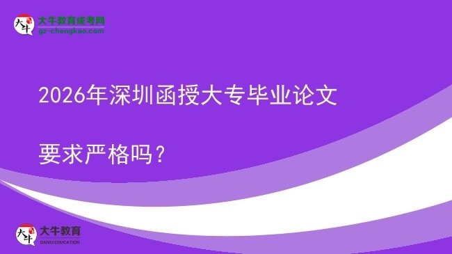 2026年深圳函授大專畢業(yè)論文要求嚴格嗎？圖片
