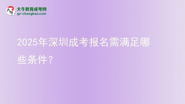 2025年深圳成考報名需滿足哪些條件？圖片