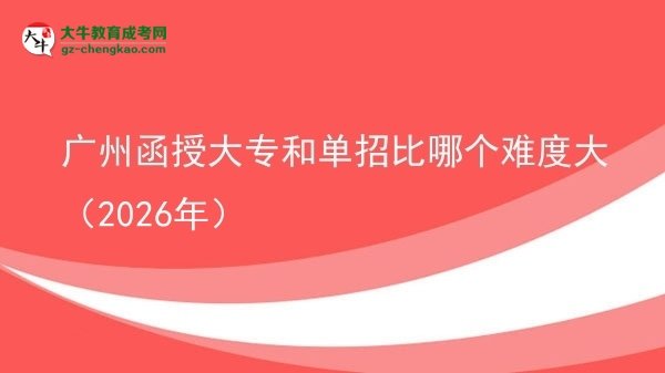 廣州函授大專和單招比哪個難度大(2026年)圖片