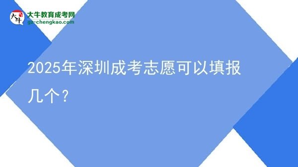 2025年深圳成考志愿可以填報幾個？圖片