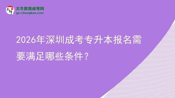 2026年深圳成考專升本報名需要滿足哪些條件？圖片
