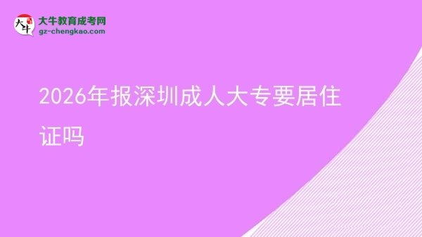 2026年報(bào)深圳成人大專要居住證嗎圖片