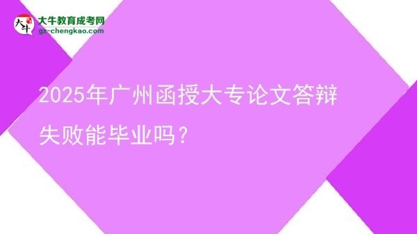 2025年廣州函授大專論文答辯失敗能畢業(yè)嗎？圖片