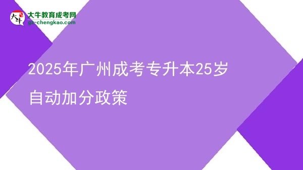 2025年廣州成考專升本25歲自動加分政策圖片