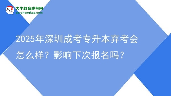 2025年深圳成考專升本棄考會(huì)怎么樣？影響下次報(bào)名嗎？圖片