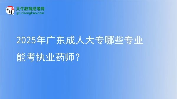 2025年廣東成人大專哪些專業(yè)能考執(zhí)業(yè)藥師？圖片