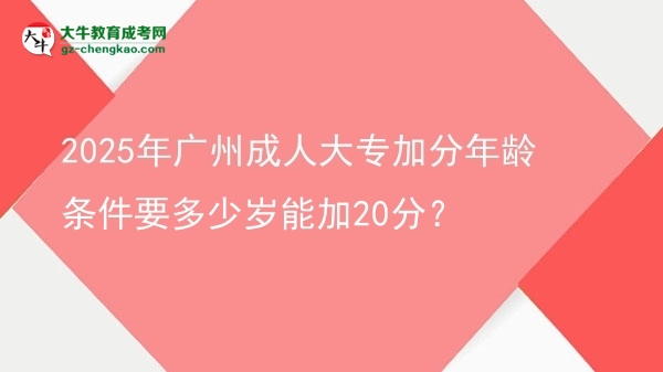 2025年廣州成人大專加分年齡條件要多少歲能加20分？圖片