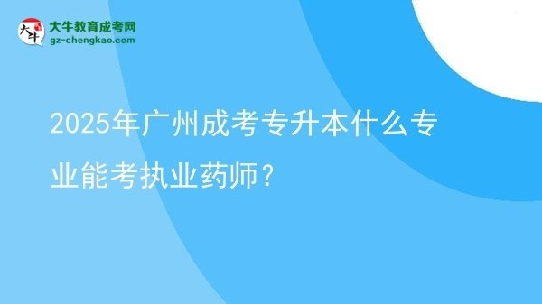 2025年廣州成考專升本什么專業(yè)能考執(zhí)業(yè)藥師？圖片