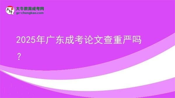 2025年廣東成考論文查重嚴(yán)嗎?圖片