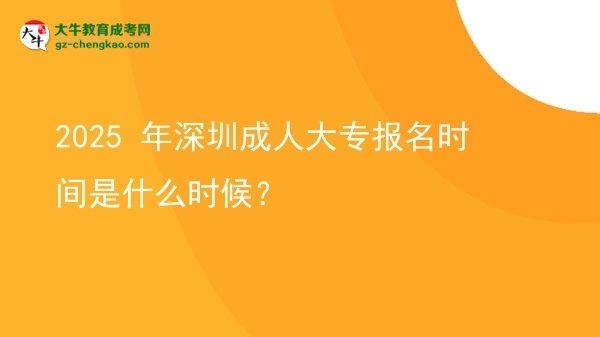 2025 年深圳成人大專報名時間是什么時候？圖片