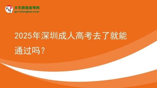 2025年深圳成人高考去了就能通過(guò)嗎？圖片