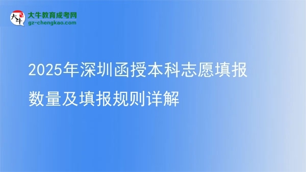 2025年深圳函授本科志愿填報數(shù)量及填報規(guī)則詳解圖片