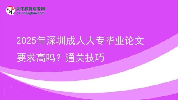 2025年深圳成人大專畢業(yè)論文要求高嗎？通關(guān)技巧圖片