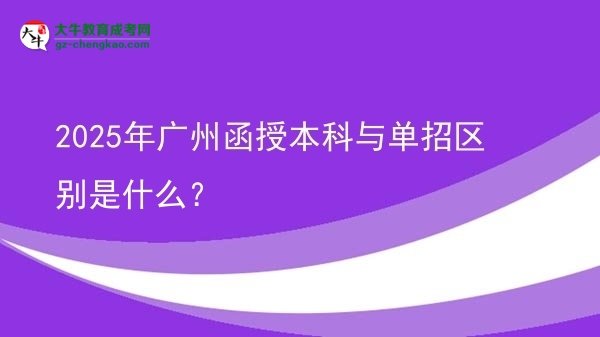 2025年廣州函授本科與單招區(qū)別是什么？圖片