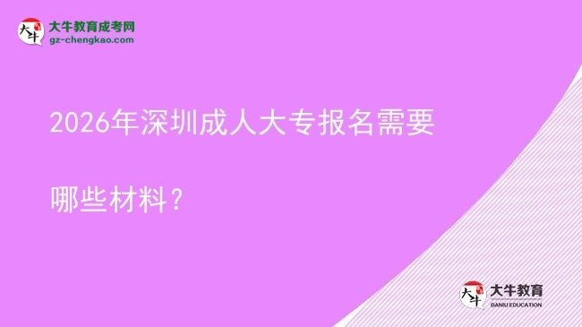 2026年深圳成人大專報(bào)名需要哪些材料？圖片