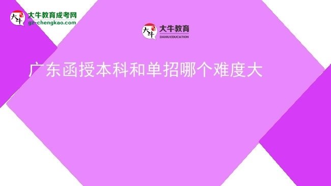 廣東函授本科和單招哪個難度大圖片