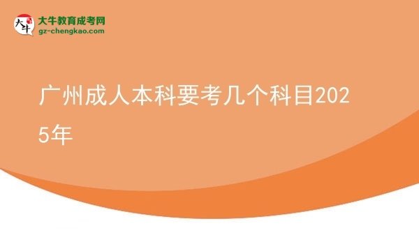 廣州成人本科要考幾個科目2025年圖片
