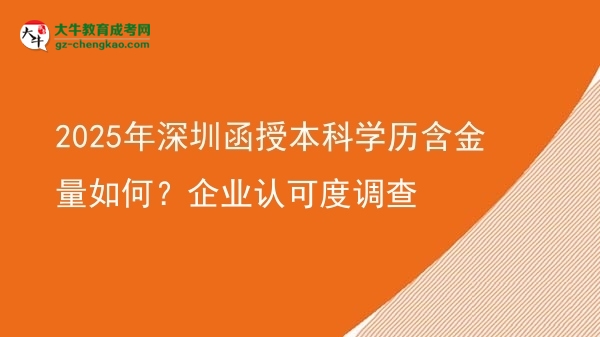 2025年深圳函授本科學(xué)歷含金量如何?企業(yè)認(rèn)可度調(diào)查圖片