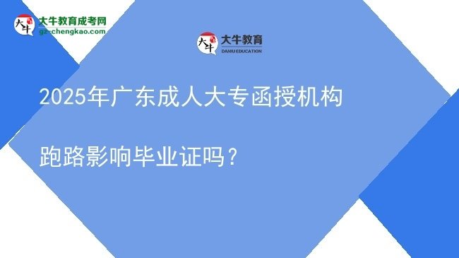 2025年廣東成人大專函授機(jī)構(gòu)跑路影響畢業(yè)證嗎？圖片