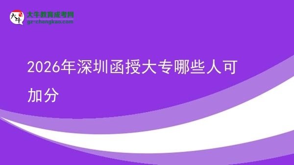 2026年深圳函授大專哪些人可加分圖片