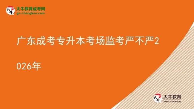 廣東成考專升本考場監(jiān)考嚴不嚴2026年圖片