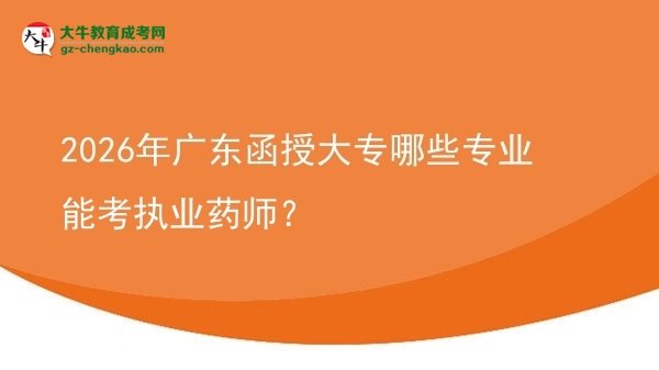 2026年廣東函授大專哪些專業(yè)能考執(zhí)業(yè)藥師？圖片