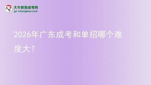 【答疑】2026年廣東成考和單招哪個難度大？