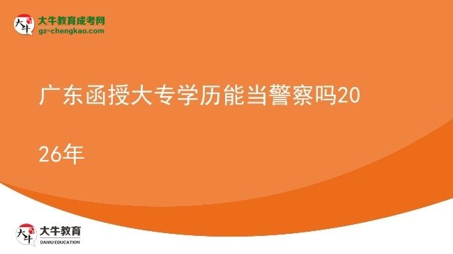廣東函授大專學歷能當警察嗎2026年圖片