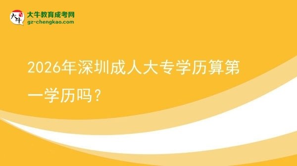 2026年深圳成人大專學(xué)歷算第一學(xué)歷嗎？圖片