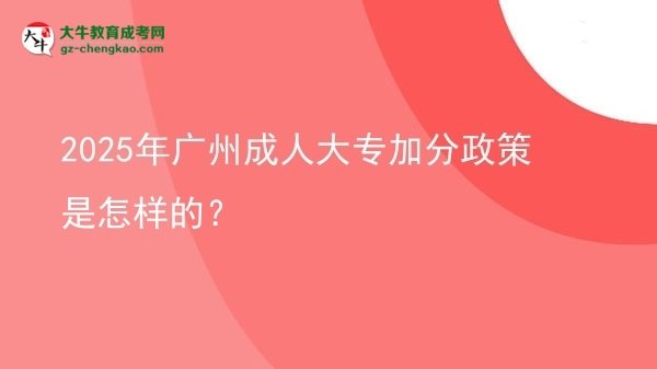2025年廣州成人大專加分政策是怎樣的？圖片
