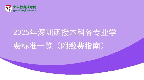 2025年深圳函授本科各專(zhuān)業(yè)學(xué)費(fèi)標(biāo)準(zhǔn)一覽（附繳費(fèi)指南）圖片
