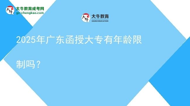 2025年廣東函授大專有年齡限制嗎？圖片