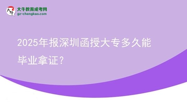 2025年報深圳函授大專多久能畢業(yè)拿證？圖片